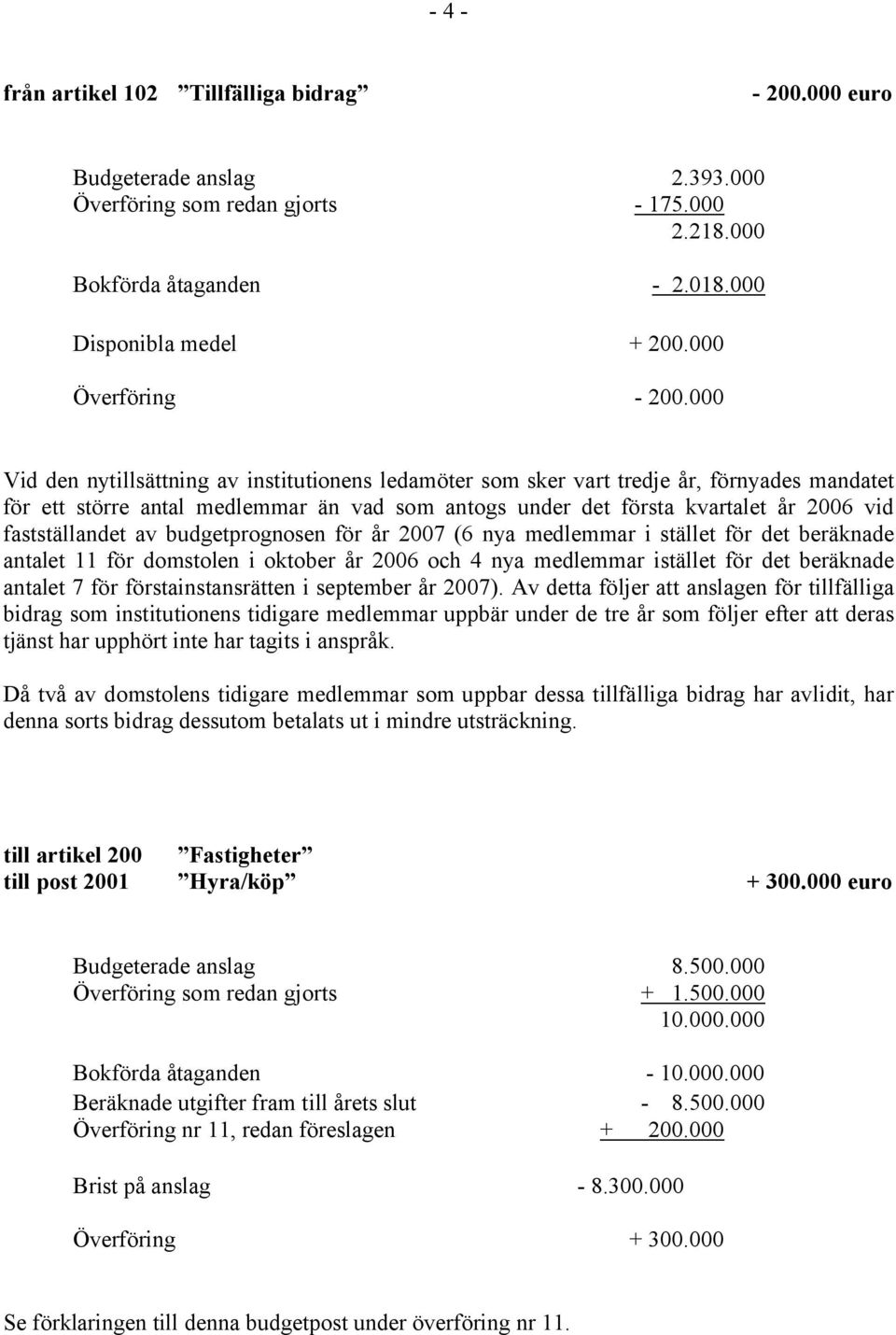 000 Vid den nytillsättning av institutionens ledamöter som sker vart tredje år, förnyades mandatet för ett större antal medlemmar än vad som antogs under det första kvartalet år 2006 vid