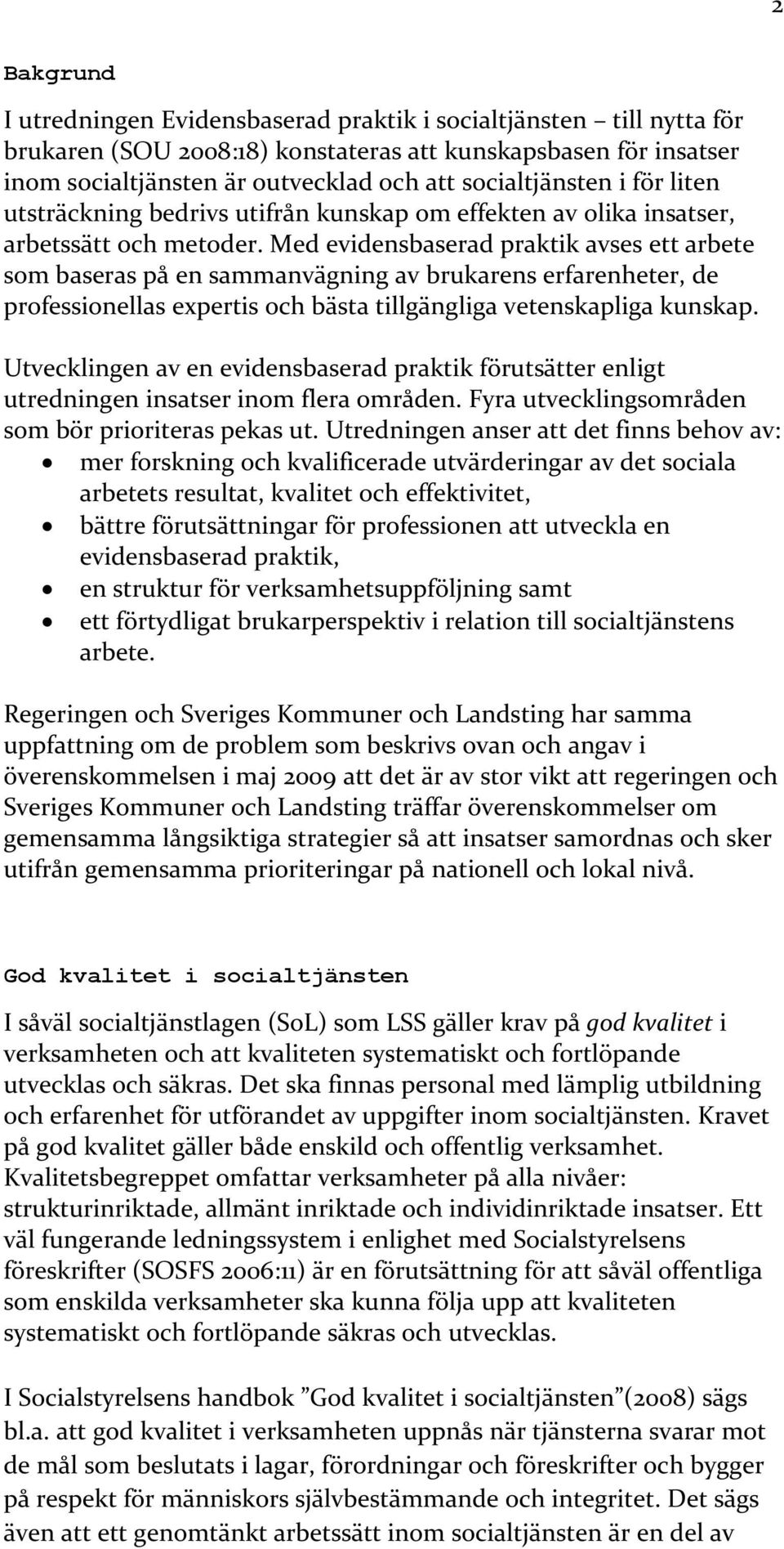 Med evidensbaserad praktik avses ett arbete som baseras på en sammanvägning av brukarens erfarenheter, de professionellas expertis och bästa tillgängliga vetenskapliga kunskap.