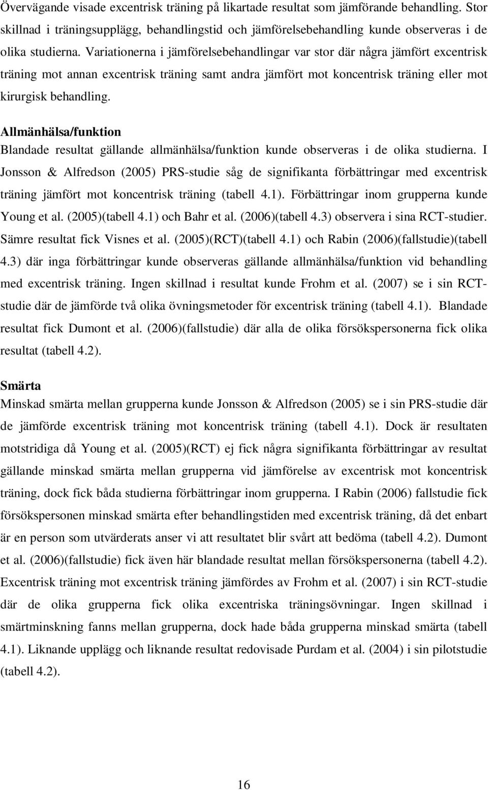 Blandade resultat gällande allmänhälsa/funktion kunde observeras i de olika studierna.