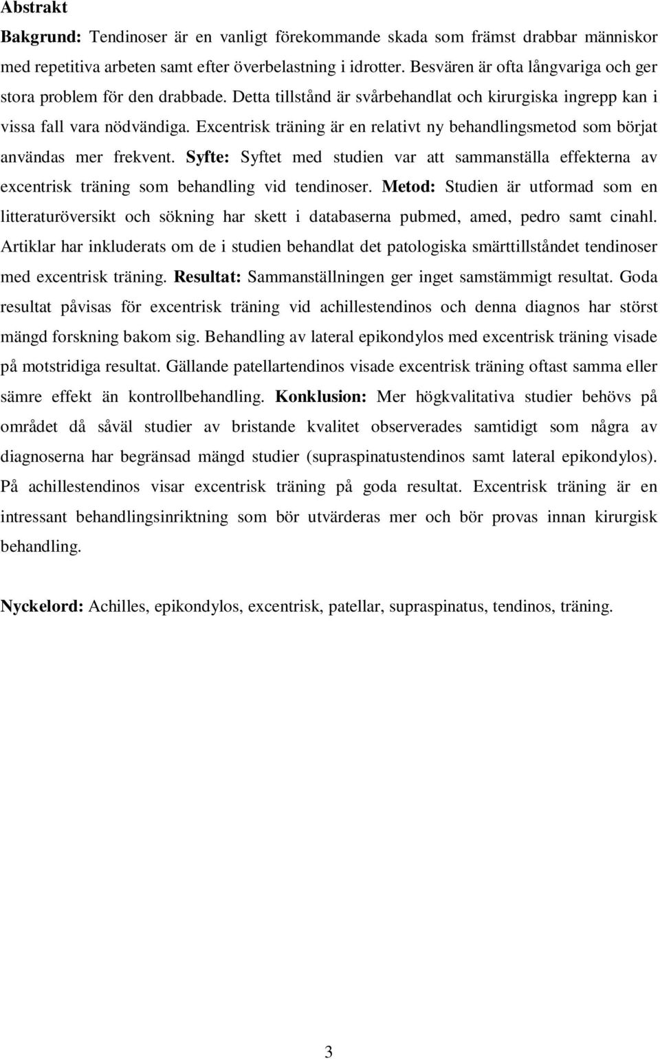 Excentrisk träning är en relativt ny behandlingsmetod som börjat användas mer frekvent. Syfte: Syftet med studien var att sammanställa effekterna av excentrisk träning som behandling vid tendinoser.