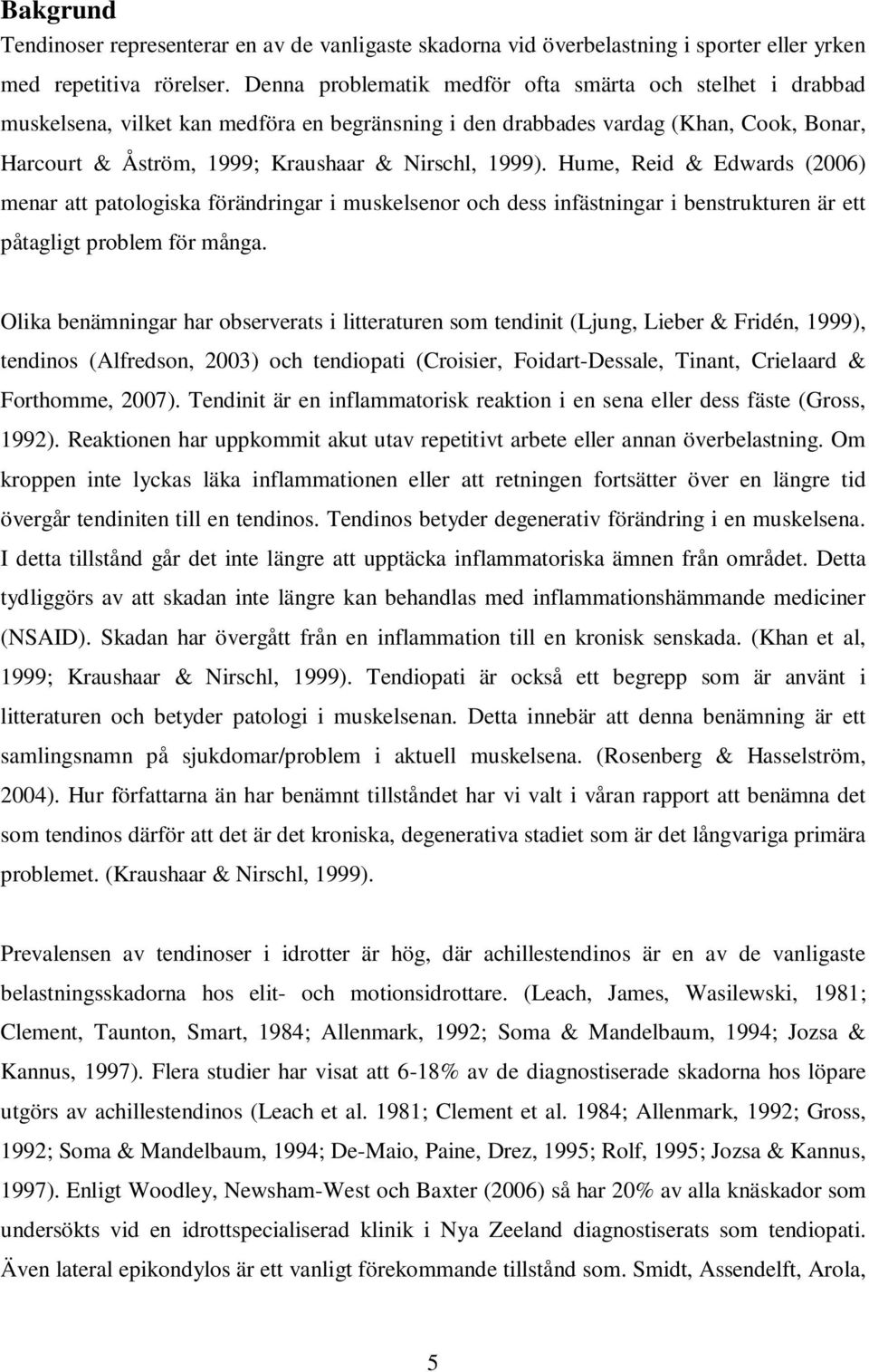 Hume, Reid & Edwards (2006) menar att patologiska förändringar i muskelsenor och dess infästningar i benstrukturen är ett påtagligt problem för många.