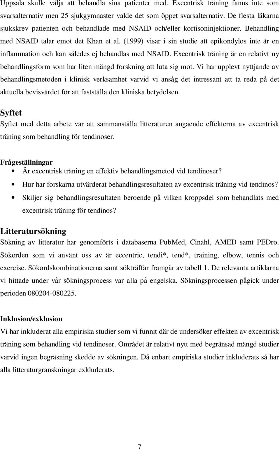 (1999) visar i sin studie att epikondylos inte är en inflammation och kan således ej behandlas med NSAID.