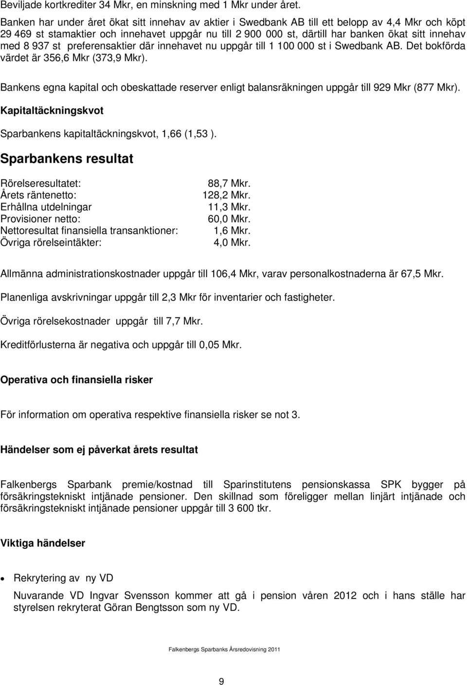 innehav med 8 937 st preferensaktier där innehavet nu uppgår till 1 100 000 st i Swedbank AB. Det bokförda värdet är 356,6 Mkr (373,9 Mkr).