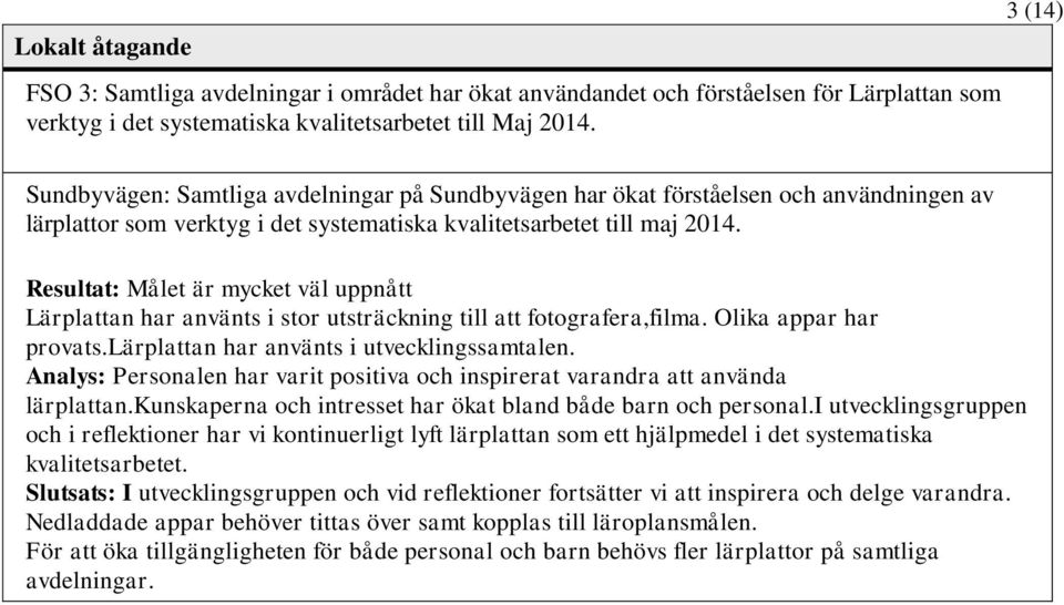 Resultat: Målet är mycket väl uppnått Lärplattan har använts i stor utsträckning till att fotografera,filma. Olika appar har provats.lärplattan har använts i utvecklingssamtalen.