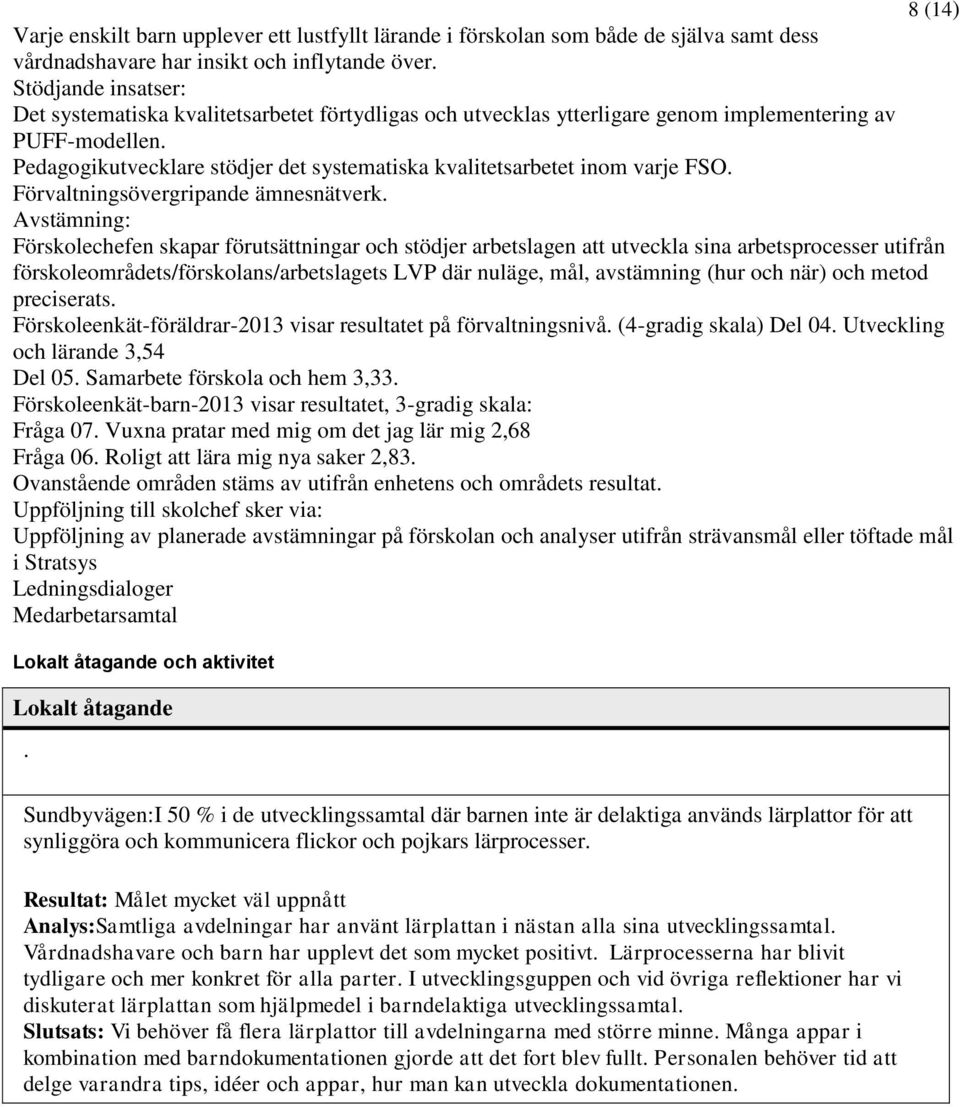 Pedagogikutvecklare stödjer det systematiska kvalitetsarbetet inom varje FSO. Förvaltningsövergripande ämnesnätverk.