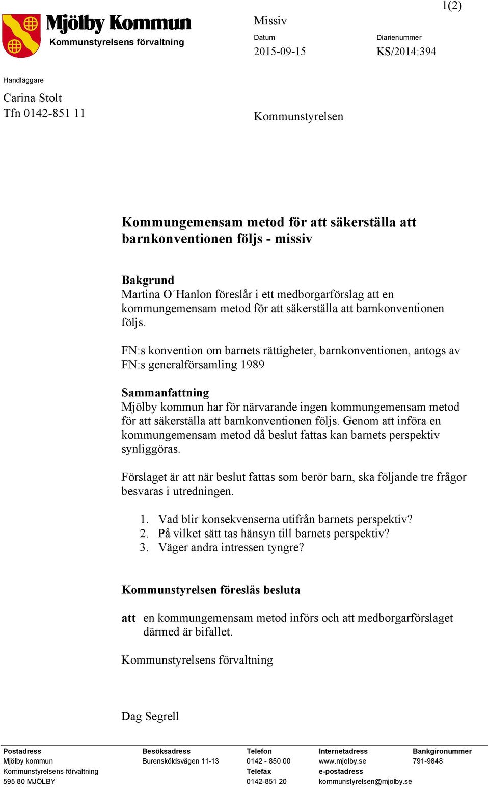 FN:s konvention om barnets rättigheter, barnkonventionen, antogs av FN:s generalförsamling 1989 Sammanfattning Mjölby kommun har för närvarande ingen kommungemensam metod för att säkerställa att