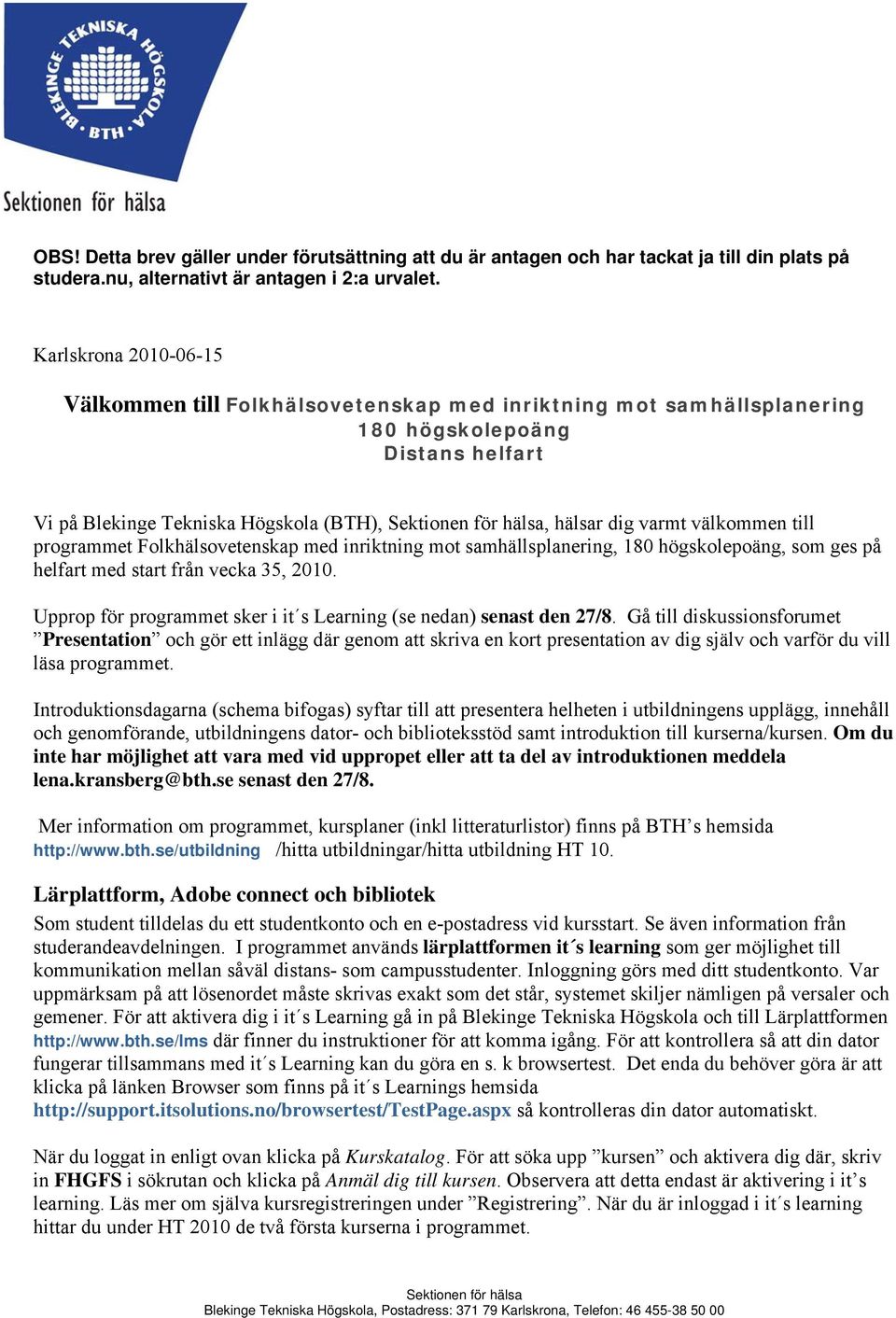 programmet Folkhälsovetenskap med inriktning mot samhällsplanering, 180 högskolepoäng, som ges på helfart med start från vecka 35, 2010.