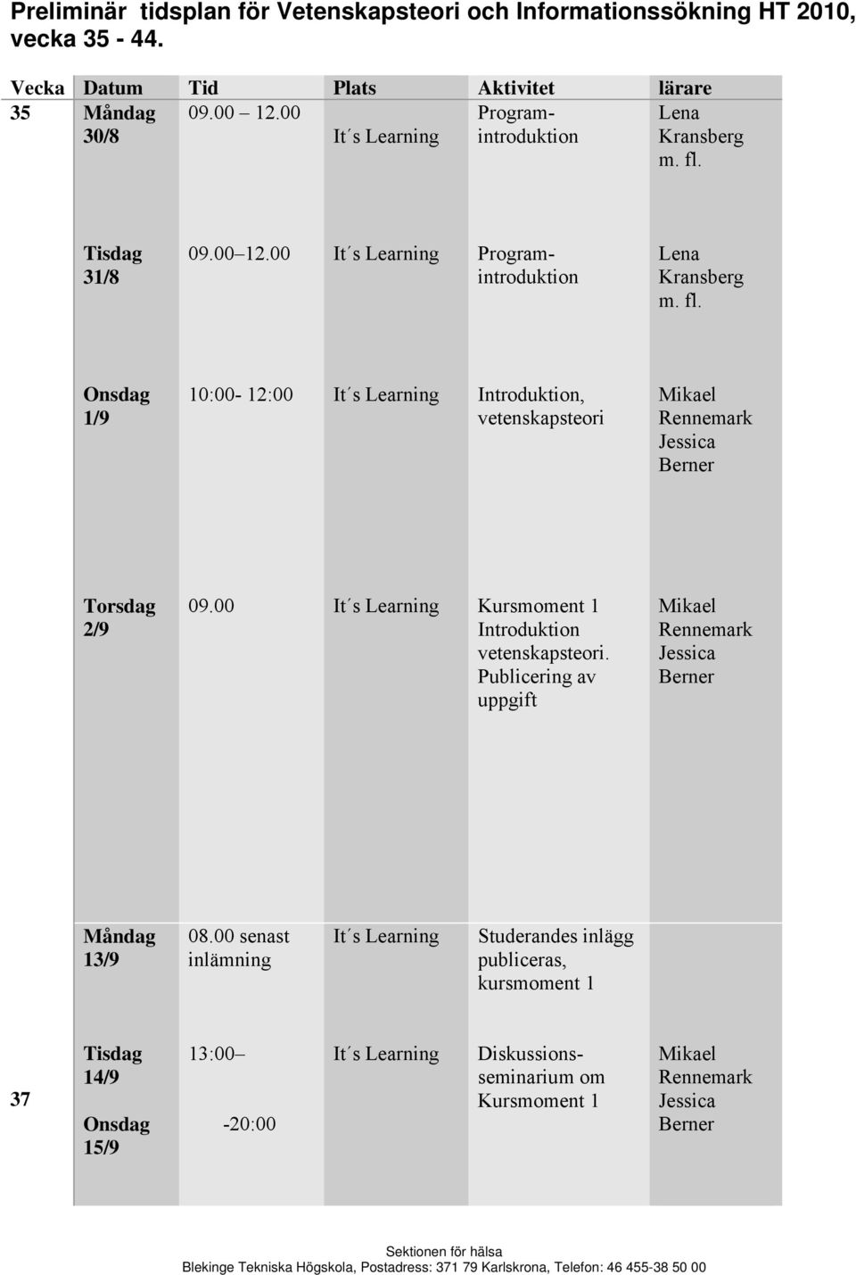 fl. 1/9 10:00-12:00 Introduktion, vetenskapsteori 2/9 09.00 Kursmoment 1 Introduktion vetenskapsteori.