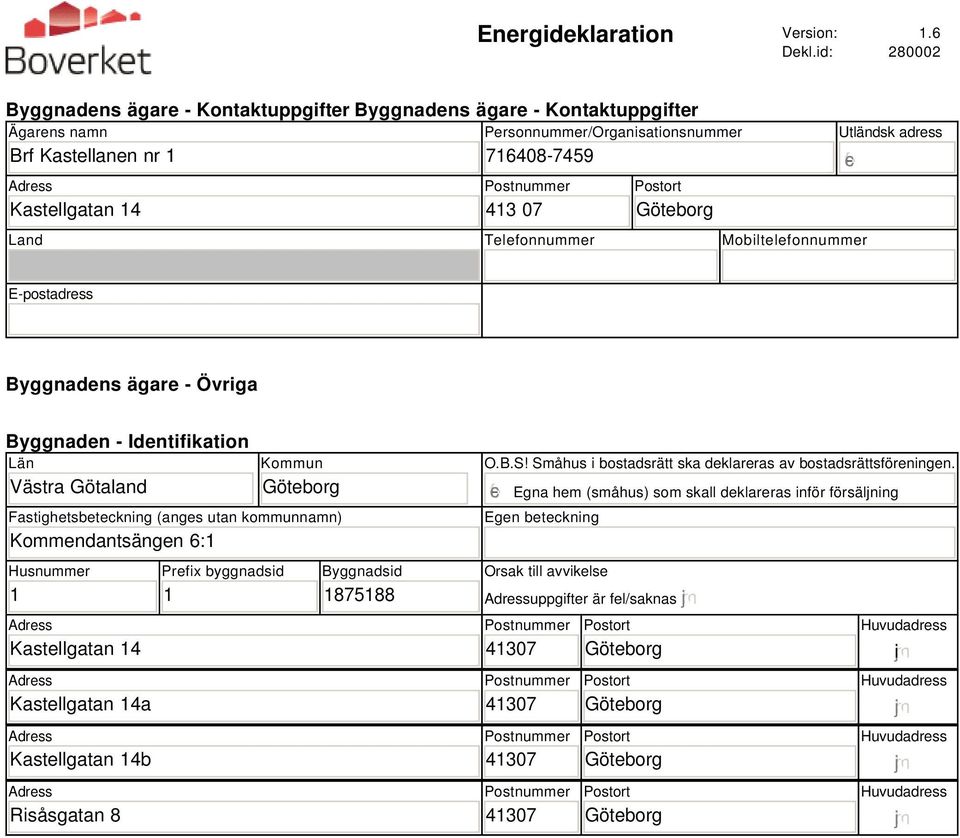 Mobiltelefonnummer Utländsk adress E-postadress Byggnadens ägare - Övriga Byggnaden - Identifikation Län Västra Götaland Kommun Fastighetsbeteckning (anges utan kommunnamn) Kommendantsängen :1