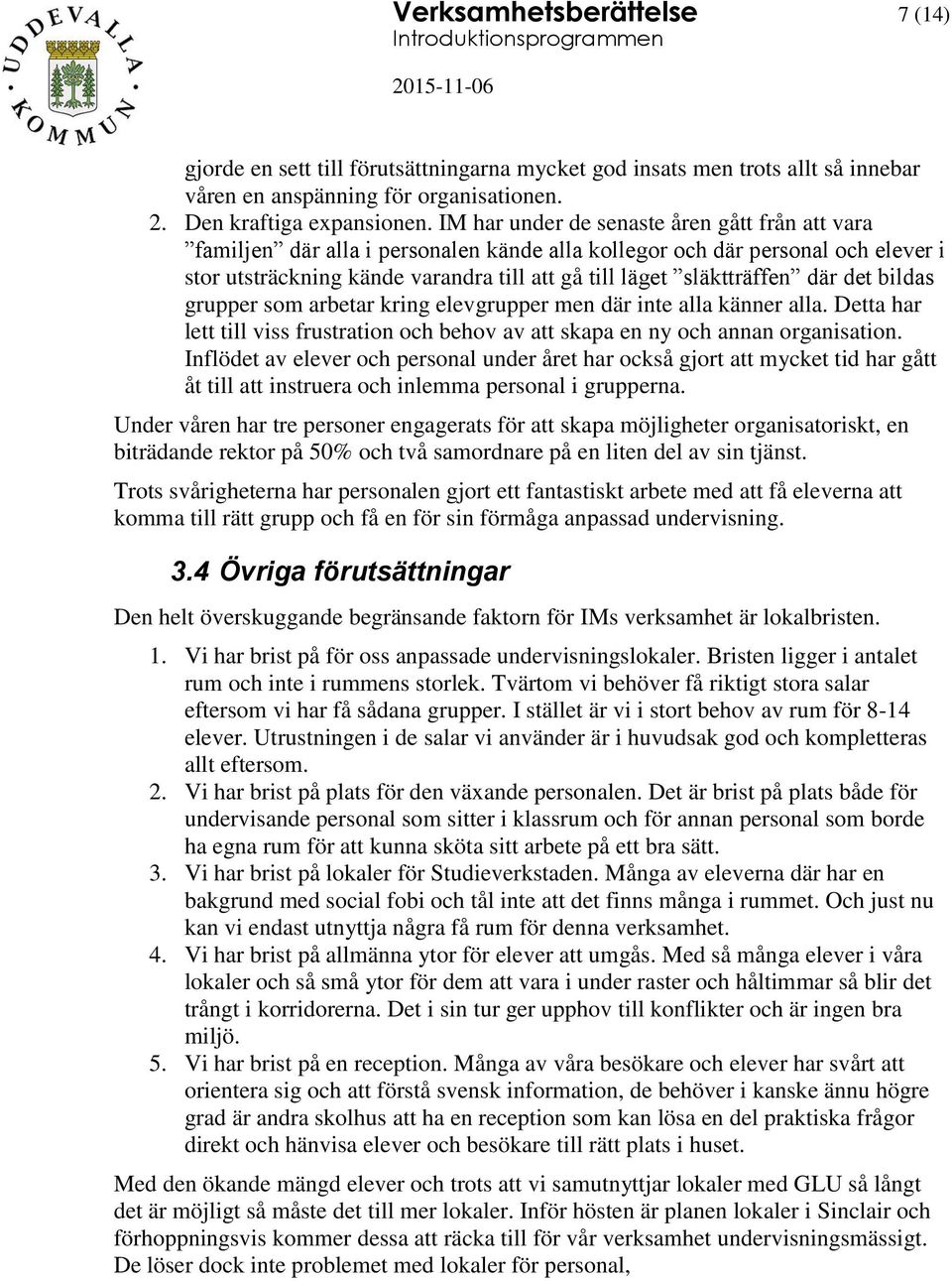 där det bildas grupper som arbetar kring elevgrupper men där inte alla känner alla. Detta har lett till viss frustration och behov av att skapa en ny och annan organisation.