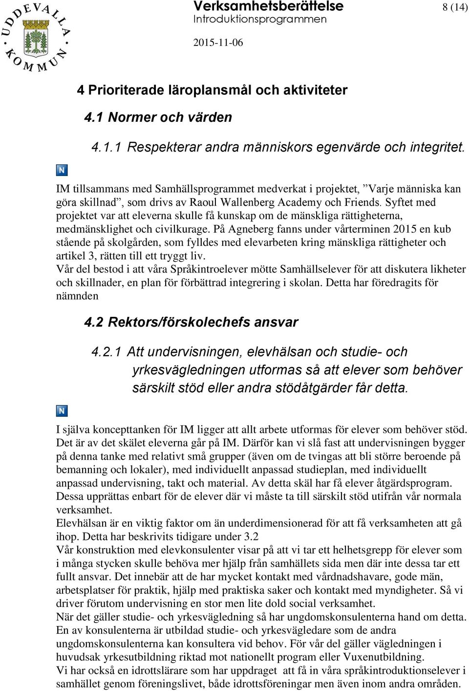 Syftet med projektet var att eleverna skulle få kunskap om de mänskliga rättigheterna, medmänsklighet och civilkurage.