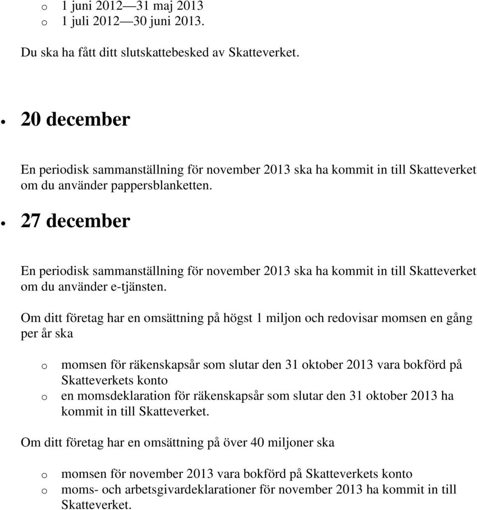 27 december En peridisk sammanställning för nvember 2013 ska ha kmmit in till Skatteverket m du använder e-tjänsten.