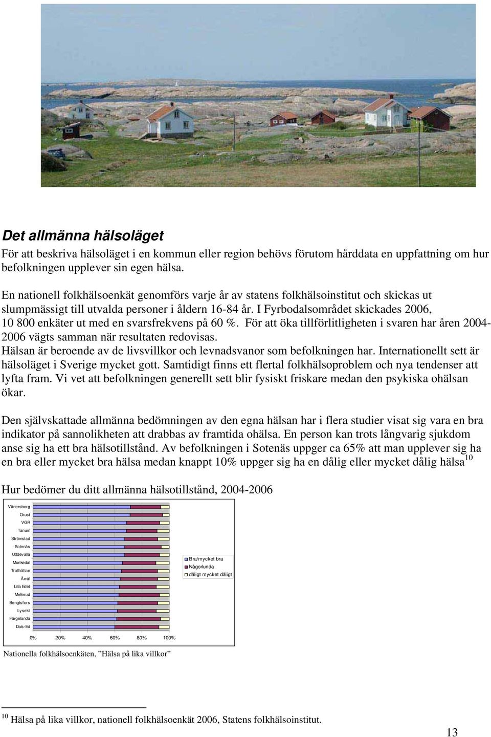 I Fyrbodalsområdet skickades 2006, 10 800 enkäter ut med en svarsfrekvens på 60 %. För att öka tillförlitligheten i svaren har åren 2004-2006 vägts samman när resultaten redovisas.