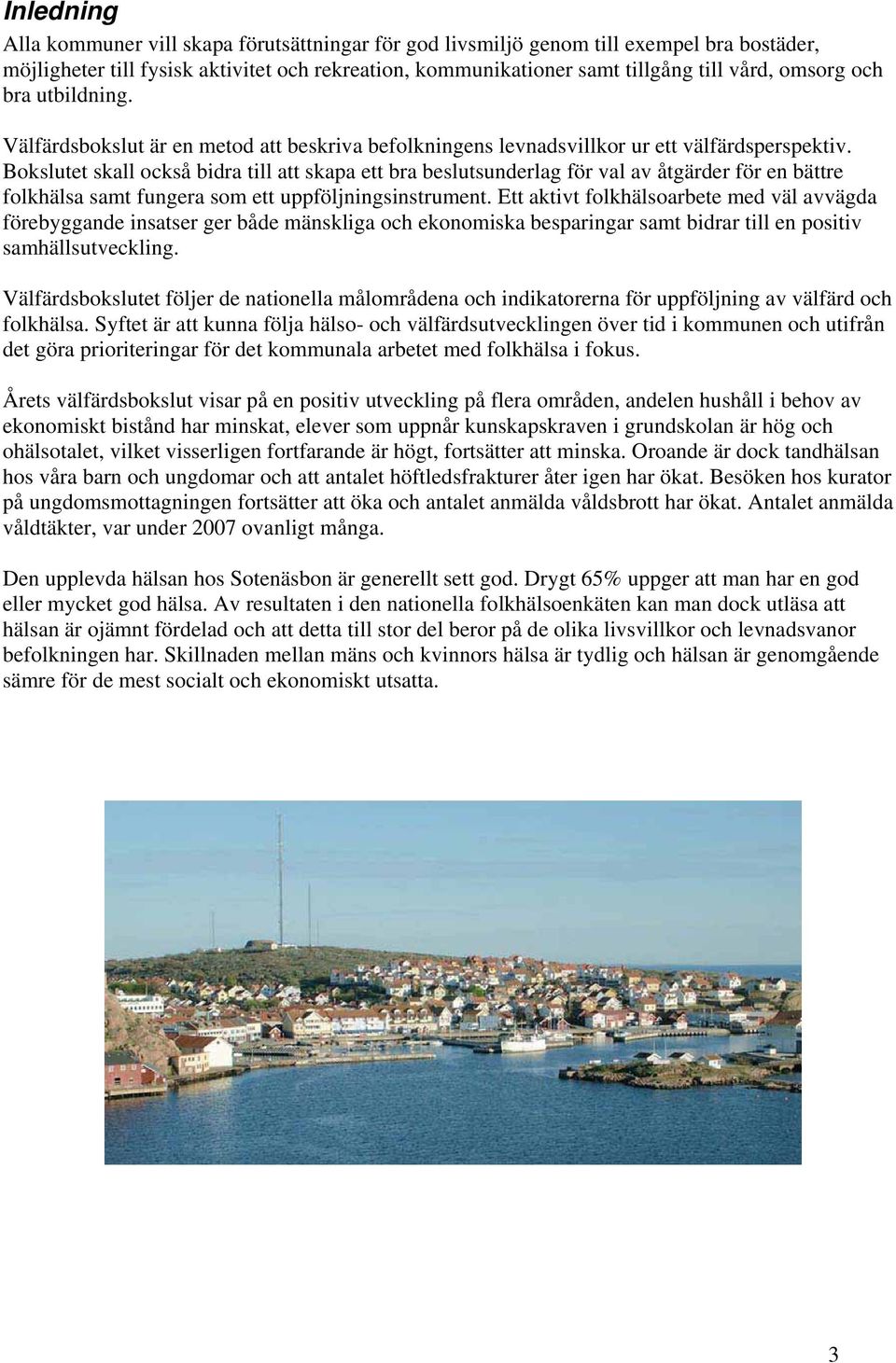 Bokslutet skall också bidra till att skapa ett bra beslutsunderlag för val av åtgärder för en bättre folkhälsa samt fungera som ett uppföljningsinstrument.