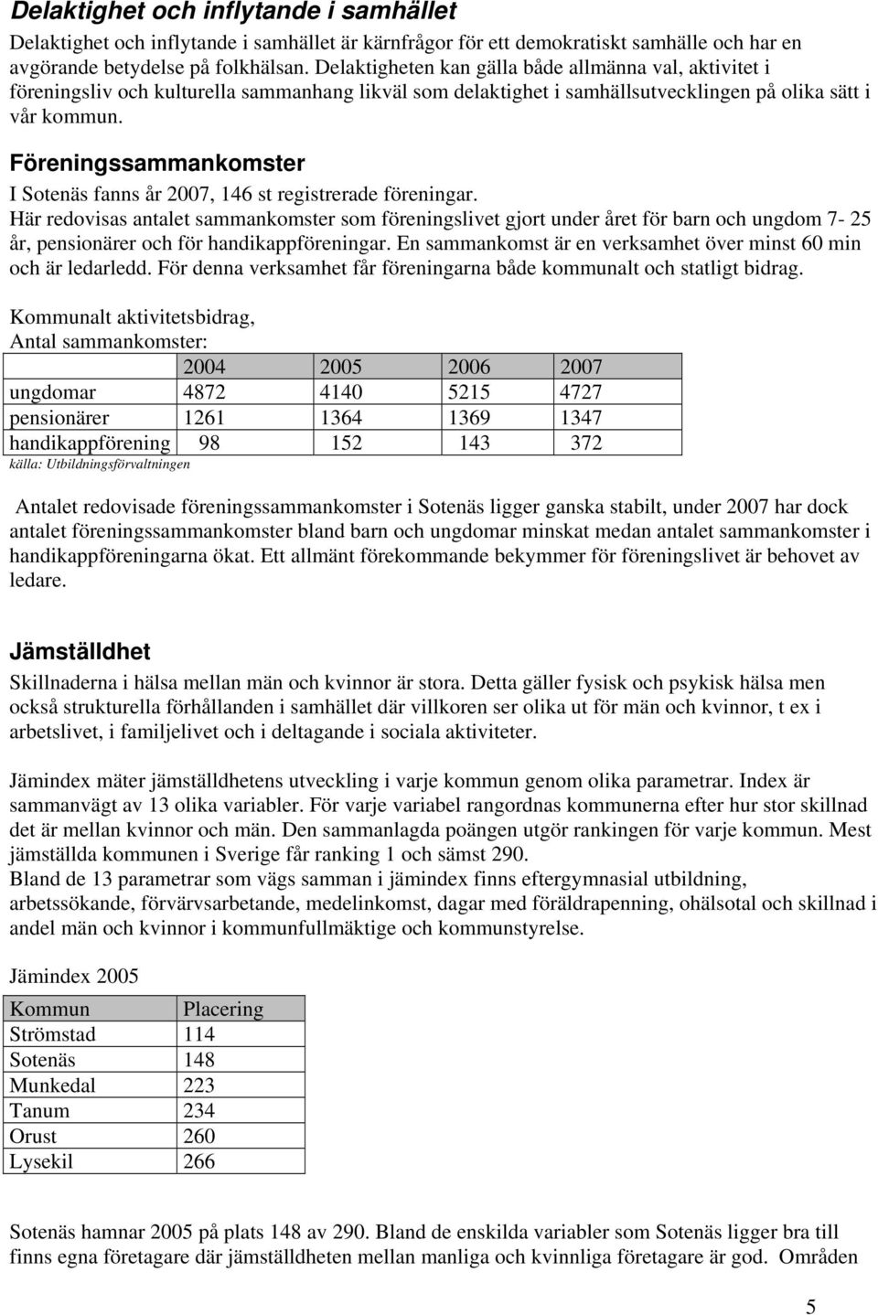 Föreningssammankomster I Sotenäs fanns år 2007, 146 st registrerade föreningar.