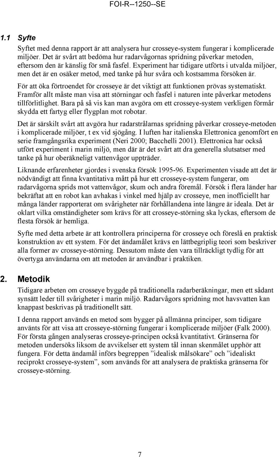 Experiment har tidigare utförts i utvalda miljöer, men det är en osäker metod, med tanke på hur svåra och kostsamma försöken är.