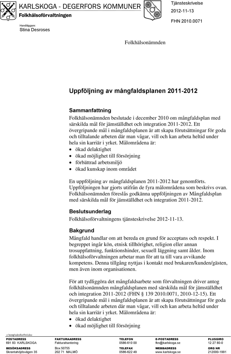 Ett övergripande mål i mångfaldsplanen är att skapa förutsättningar för goda och tilltalande arbeten där man vågar, vill och kan arbeta heltid under hela sin karriär i yrket.