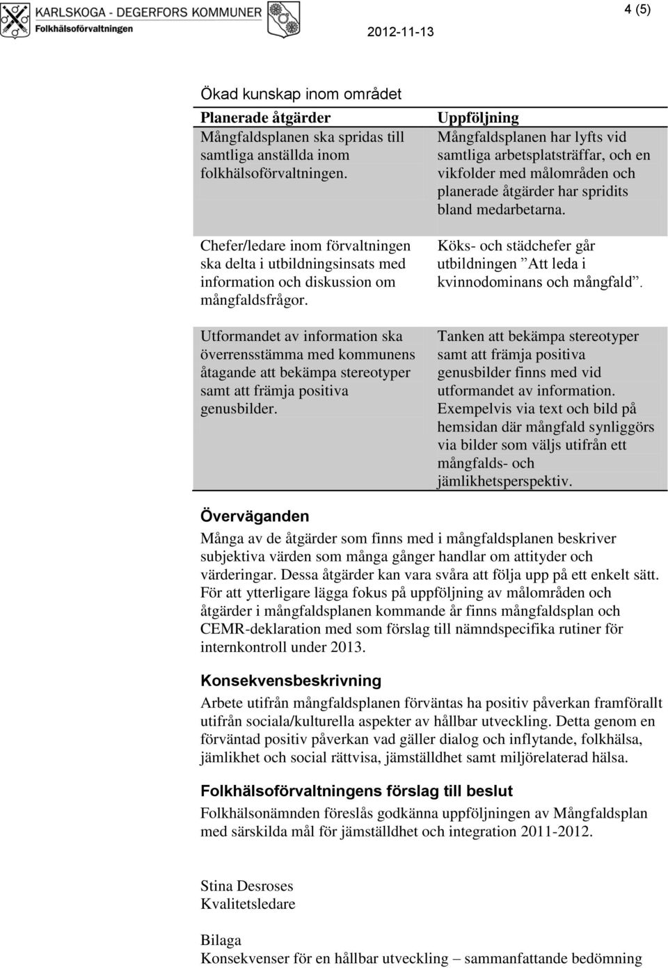 Utformandet av information ska överrensstämma med kommunens åtagande att bekämpa stereotyper samt att främja positiva genusbilder.