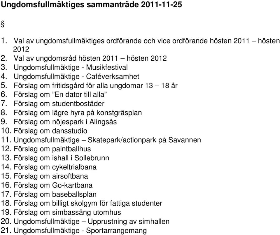 Förslag om lägre hyra på konstgräsplan 9. Förslag om nöjespark i Alingsås 10. Förslag om dansstudio 11. Ungdomsfullmäktige Skatepark/actionpark på Savannen 12. Förslag om paintballhus 13.