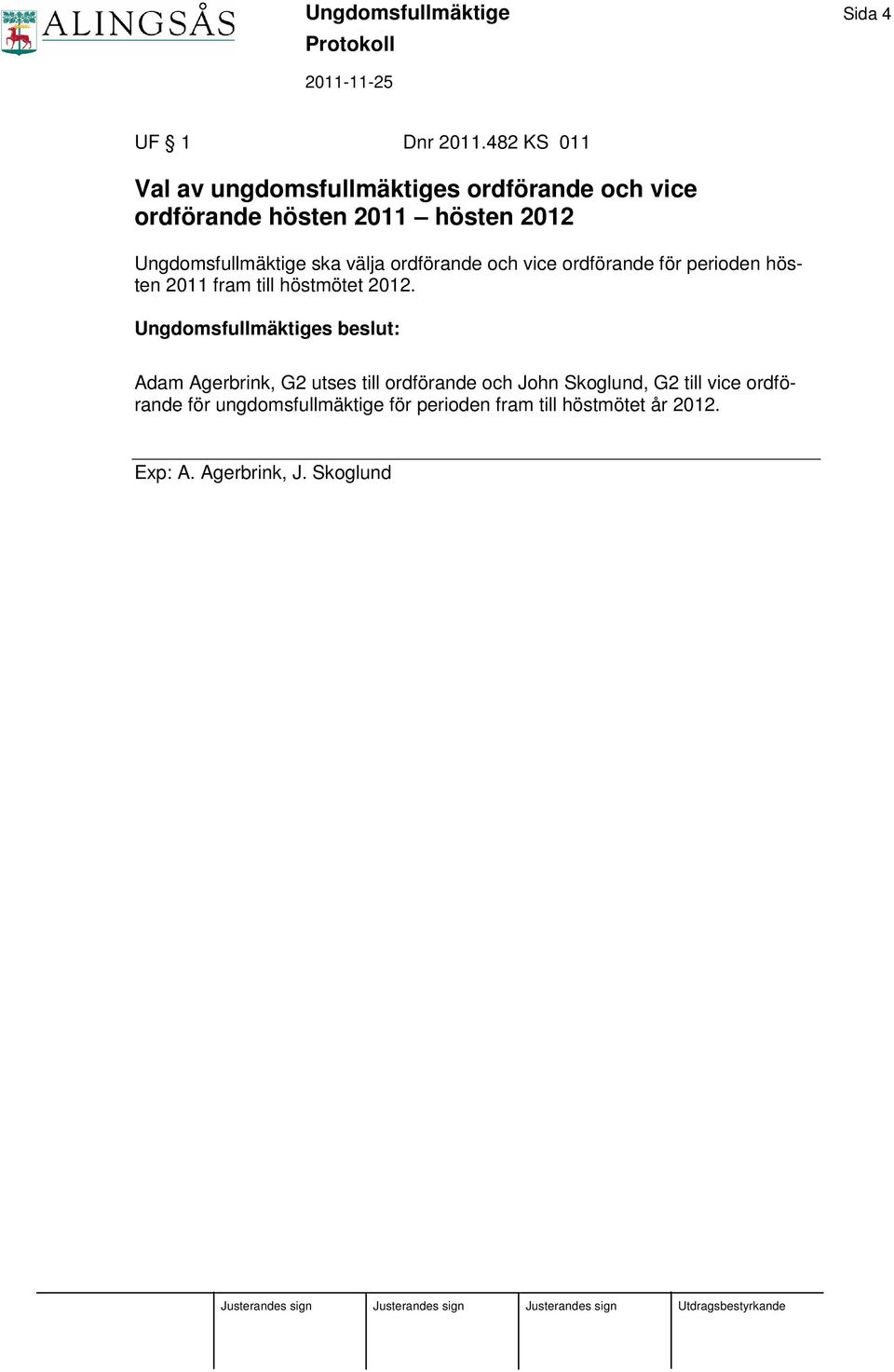 Ungdomsfullmäktige ska välja ordförande och vice ordförande för perioden hösten 2011 fram till höstmötet
