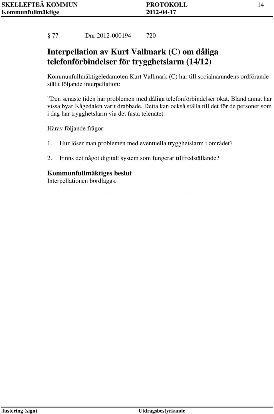 telefonförbindelser ökat. Bland annat har vissa byar Kågedalen varit drabbade.