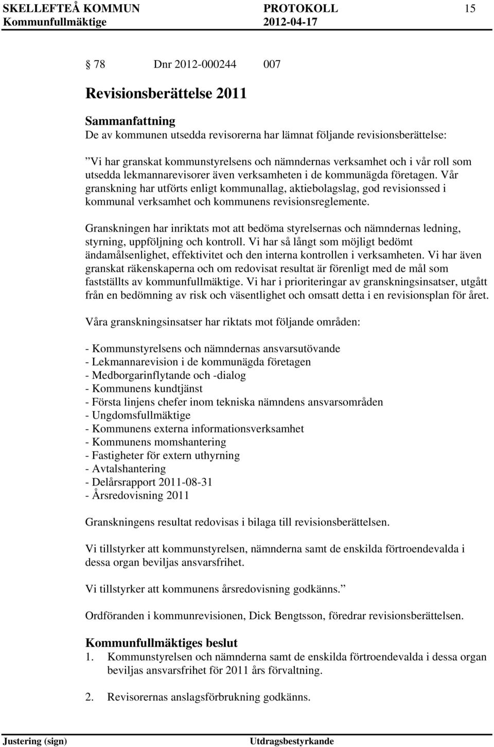 Vår granskning har utförts enligt kommunallag, aktiebolagslag, god revisionssed i kommunal verksamhet och kommunens revisionsreglemente.