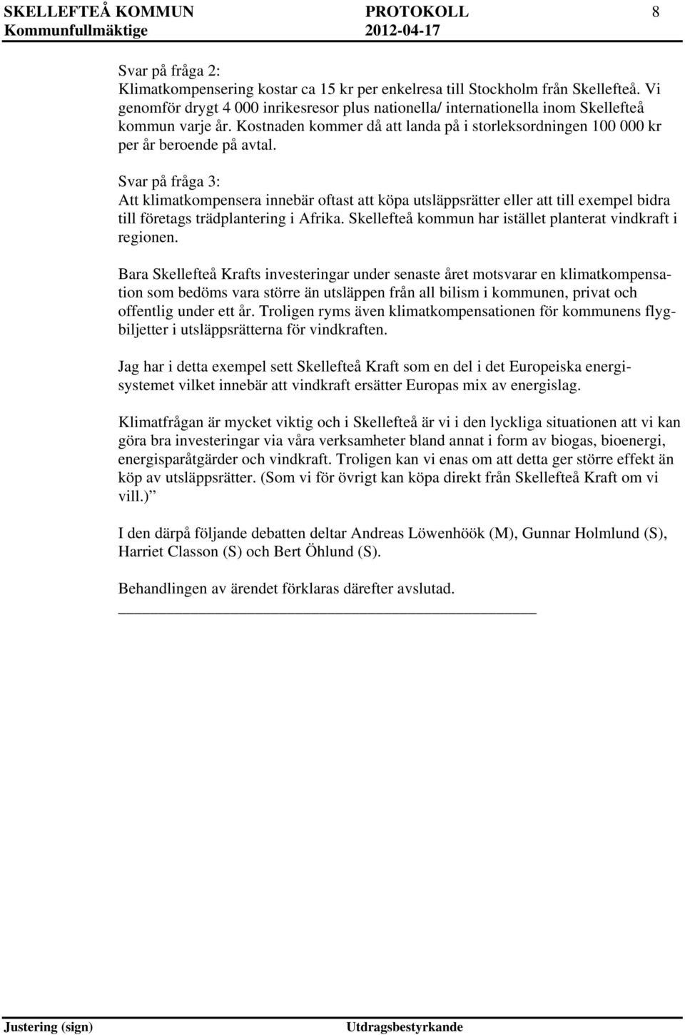 Svar på fråga 3: Att klimatkompensera innebär oftast att köpa utsläppsrätter eller att till exempel bidra till företags trädplantering i Afrika.