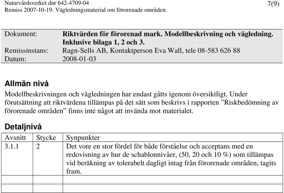 Under förutsättning att riktvärdena tillämpas på det sätt som beskrivs i rapporten Riskbedömning av förorenade områden finns inte något att invända mot