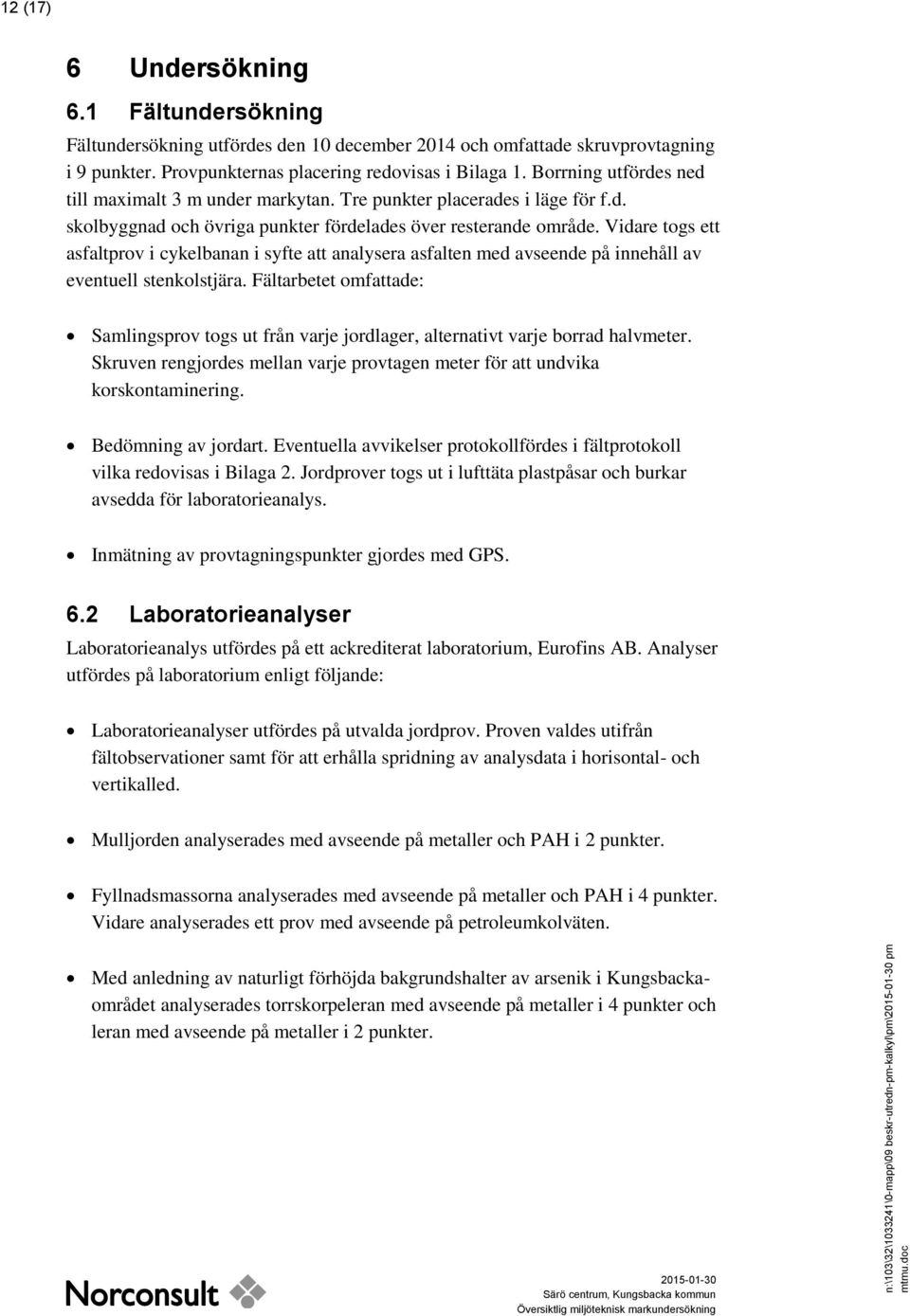 Borrning utfördes ned till maximalt 3 m under markytan. Tre punkter placerades i läge för f.d. skolbyggnad och övriga punkter fördelades över resterande område.