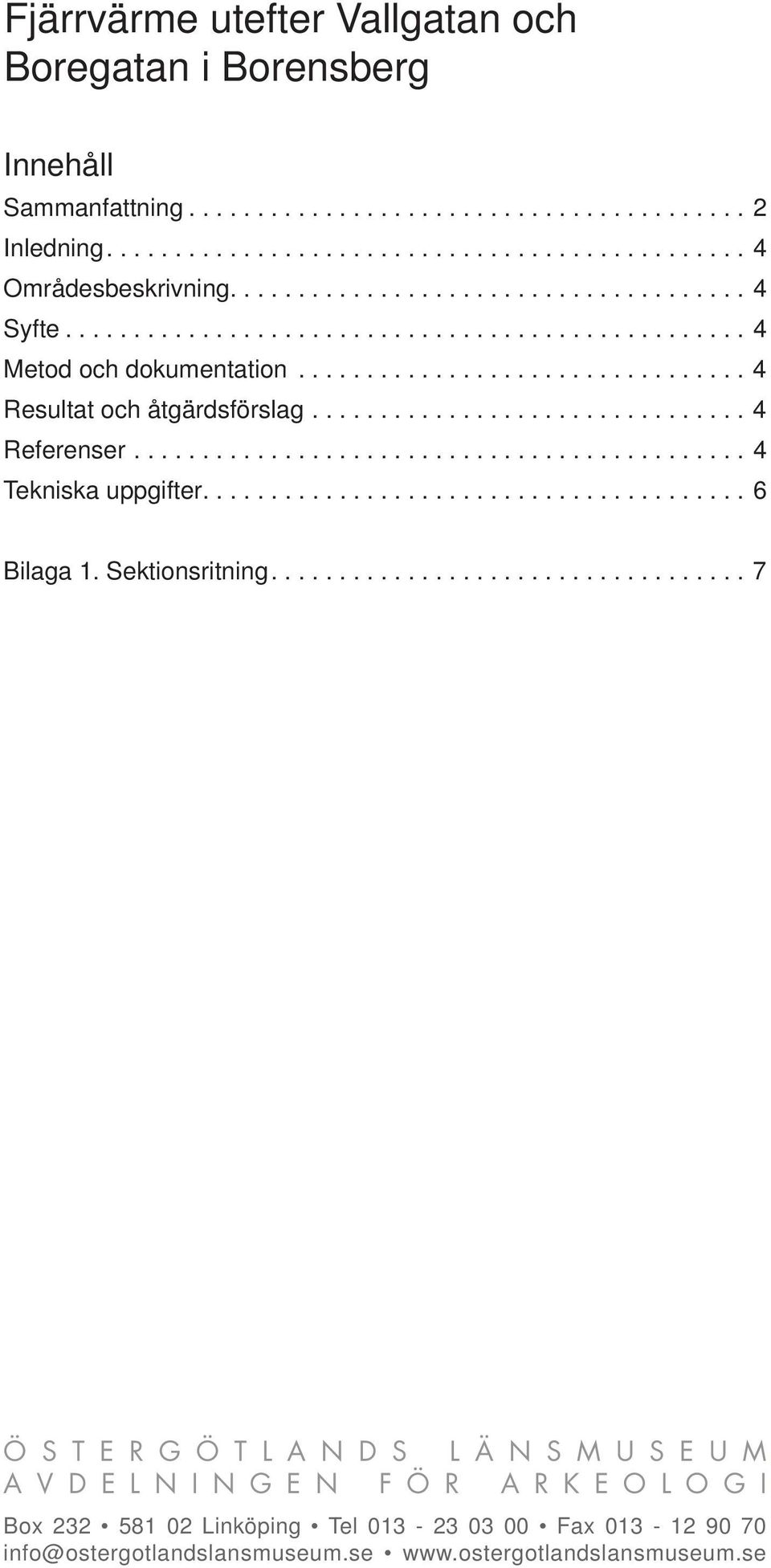 ............................................ 4 Tekniska uppgifter........................................ 6 Bilaga 1. Sektionsritning.