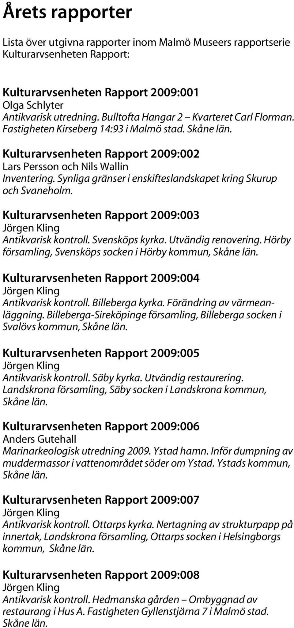 Synliga gränser i enskifteslandskapet kring Skurup och Svaneholm. Kulturarvsenheten Rapport 2009:003 Antikvarisk kontroll. Svensköps kyrka. Utvändig renovering.