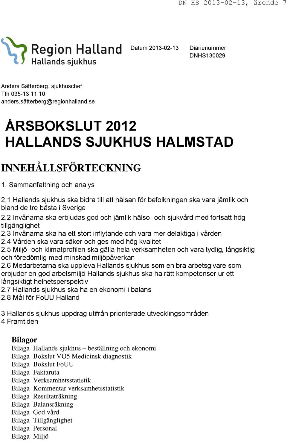 1 Hallands sjukhus ska bidra till att hälsan för befolkningen ska vara jämlik och bland de tre bästa i Sverige 2.