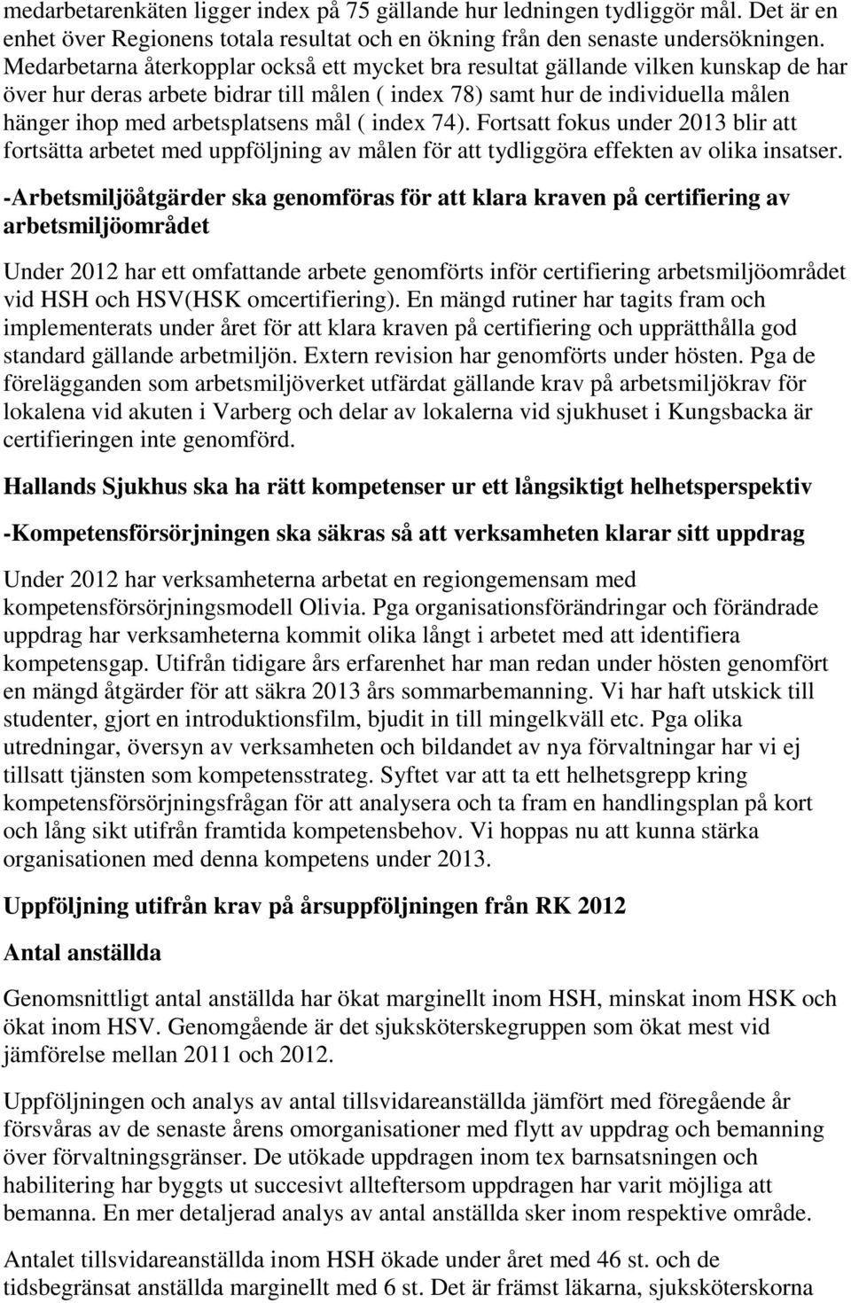 mål ( index 74). Fortsatt fokus under 2013 blir att fortsätta arbetet med uppföljning av målen för att tydliggöra effekten av olika insatser.