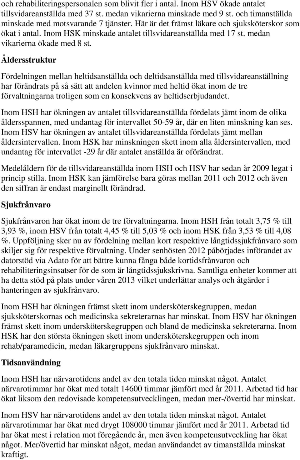 Åldersstruktur Fördelningen mellan heltidsanställda och deltidsanställda med tillsvidareanställning har förändrats på så sätt att andelen kvinnor med heltid ökat inom de tre förvaltningarna troligen