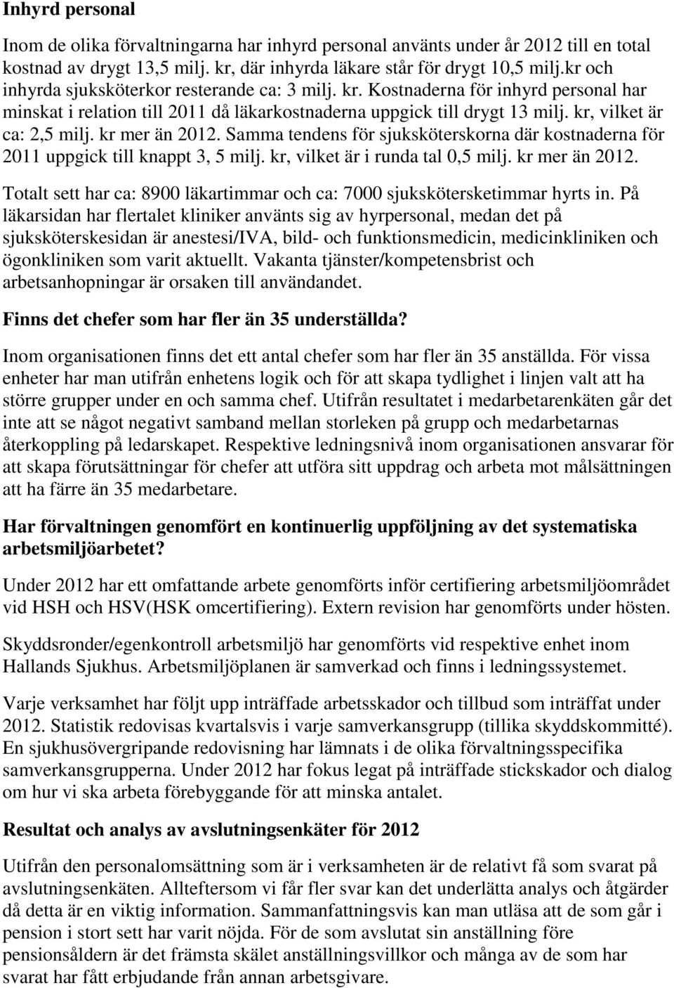 kr mer än 2012. Samma tendens för sjuksköterskorna där kostnaderna för 2011 uppgick till knappt 3, 5 milj. kr, vilket är i runda tal 0,5 milj. kr mer än 2012.