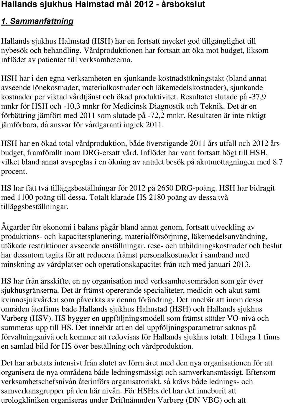 HSH har i den egna verksamheten en sjunkande kostnadsökningstakt (bland annat avseende lönekostnader, materialkostnader och läkemedelskostnader), sjunkande kostnader per viktad vårdtjänst och ökad