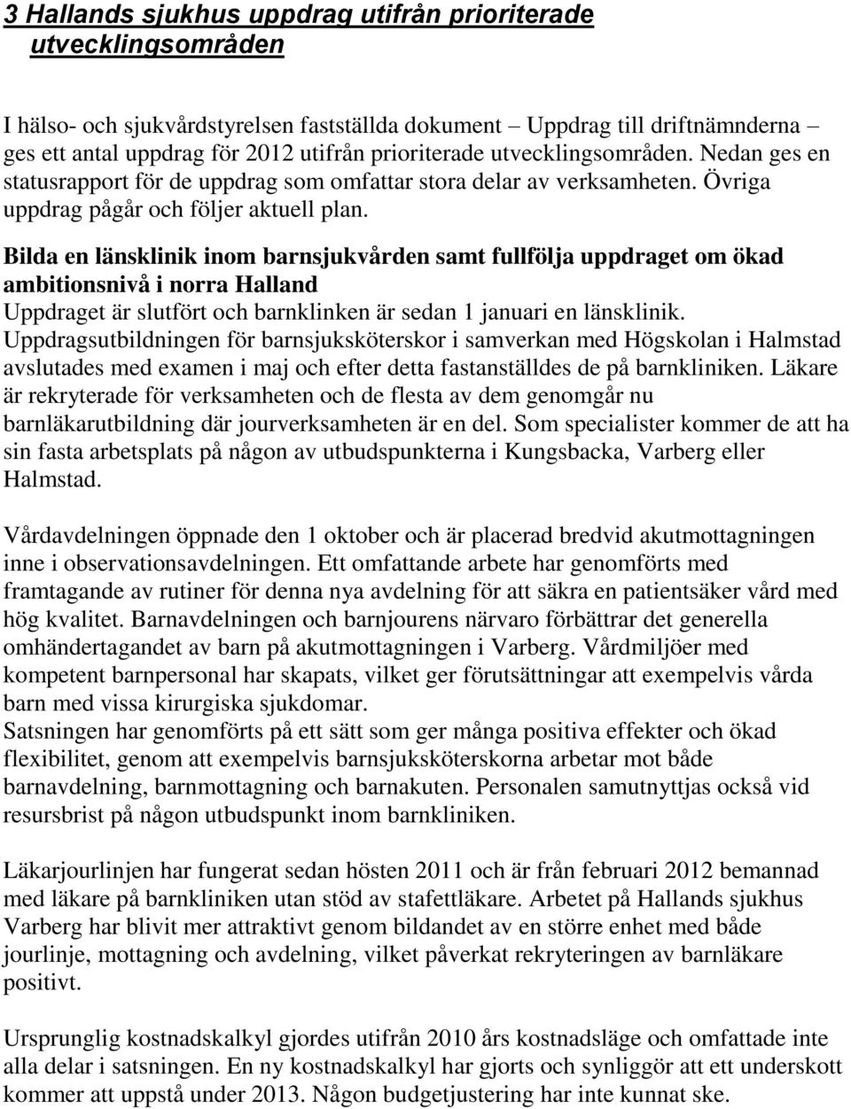 Bilda en länsklinik inom barnsjukvården samt fullfölja uppdraget om ökad ambitionsnivå i norra Halland Uppdraget är slutfört och barnklinken är sedan 1 januari en länsklinik.