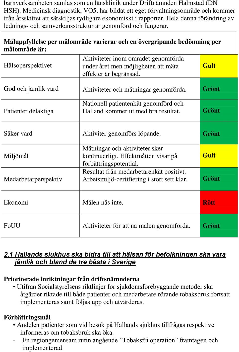 Hela denna förändring av lednings- och samverkansstruktur är genomförd och fungerar.