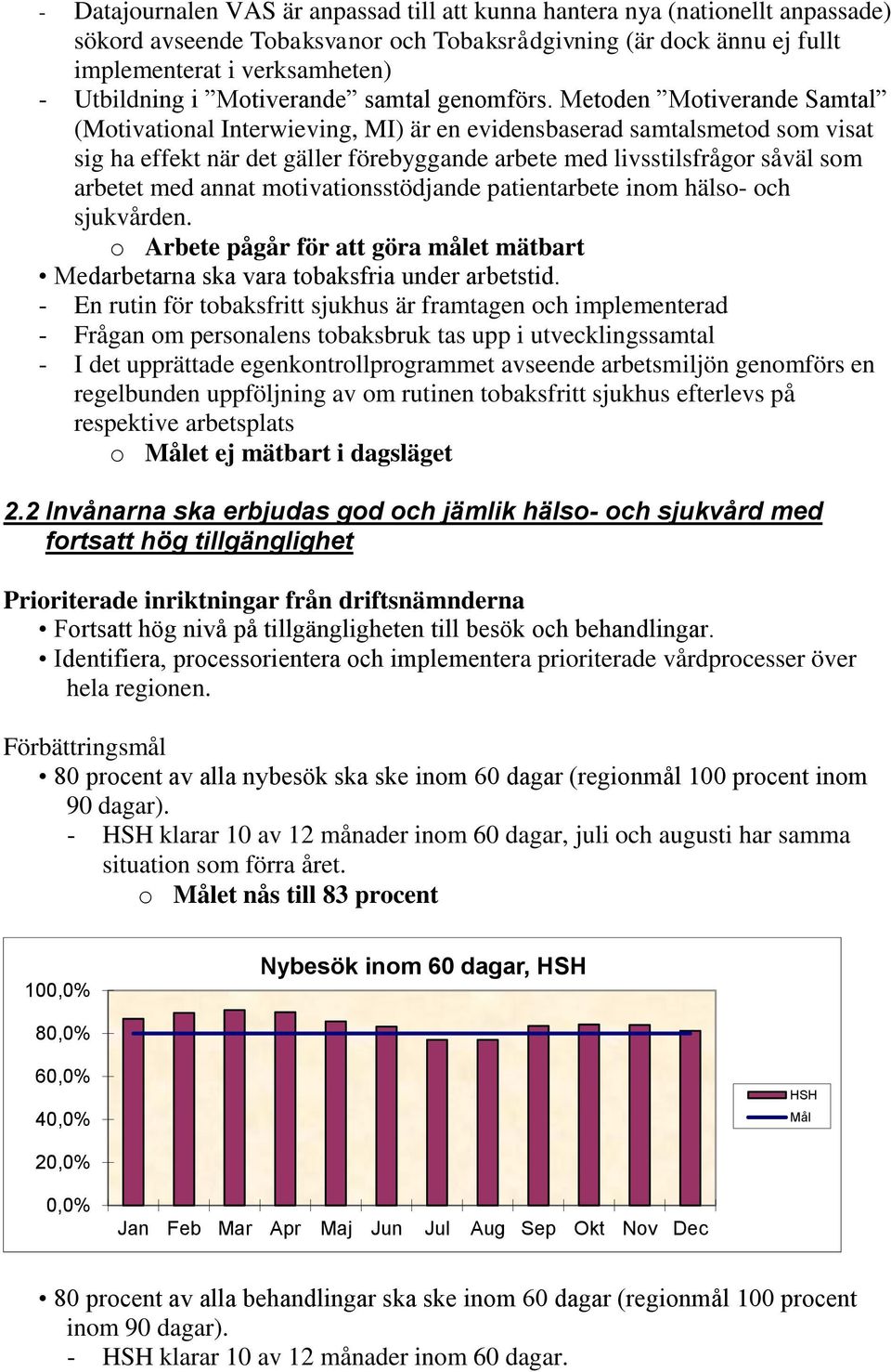 Metoden Motiverande Samtal (Motivational Interwieving, MI) är en evidensbaserad samtalsmetod som visat sig ha effekt när det gäller förebyggande arbete med livsstilsfrågor såväl som arbetet med annat