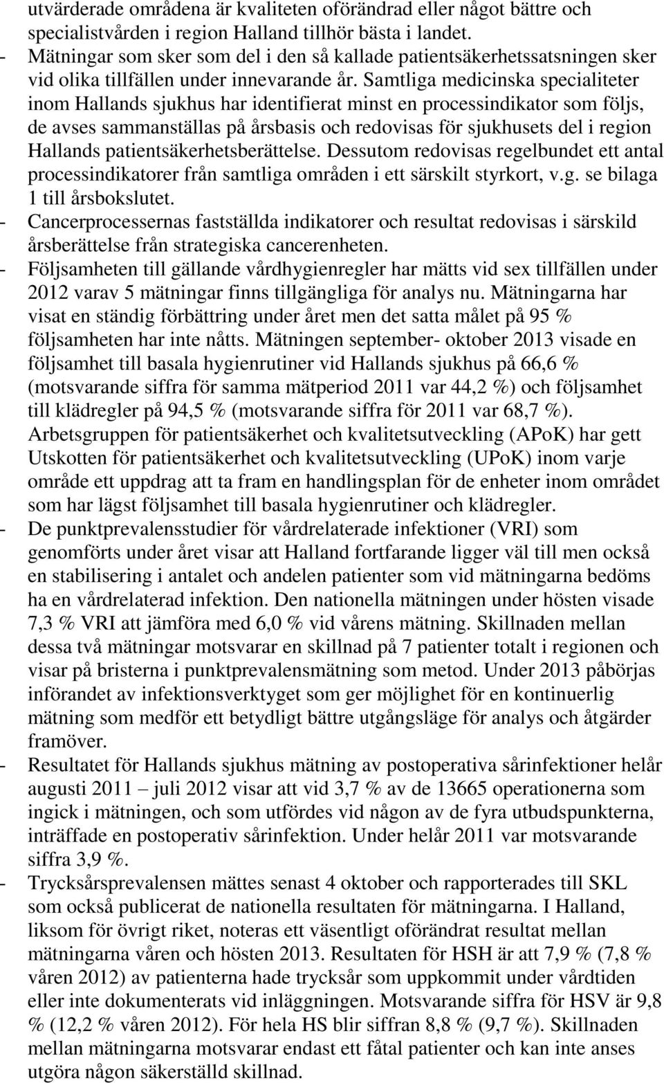 Samtliga medicinska specialiteter inom Hallands sjukhus har identifierat minst en processindikator som följs, de avses sammanställas på årsbasis och redovisas för sjukhusets del i region Hallands