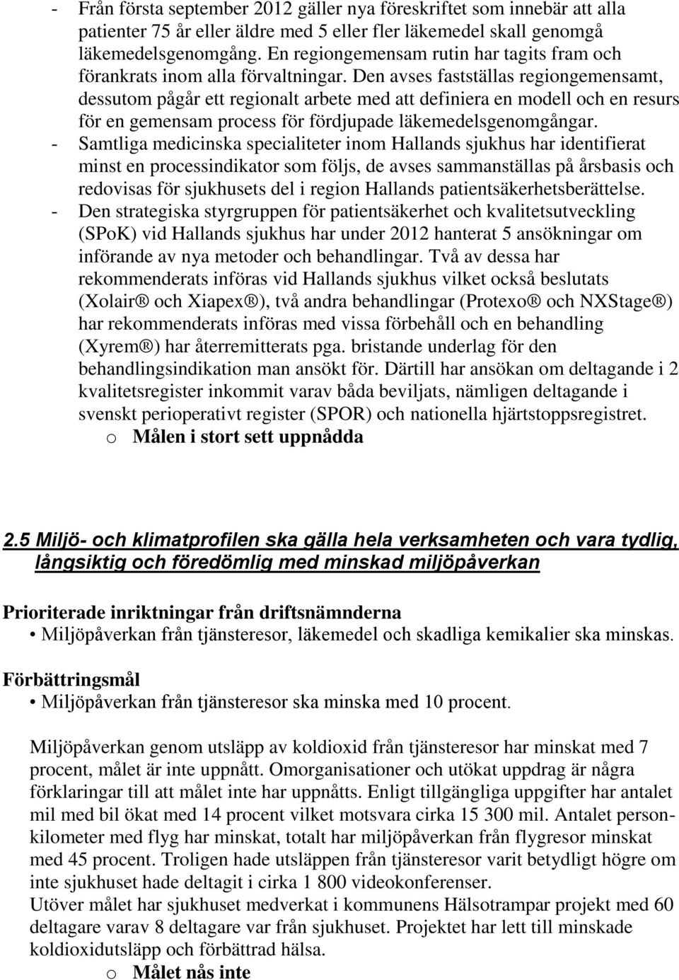 Den avses fastställas regiongemensamt, dessutom pågår ett regionalt arbete med att definiera en modell och en resurs för en gemensam process för fördjupade läkemedelsgenomgångar.