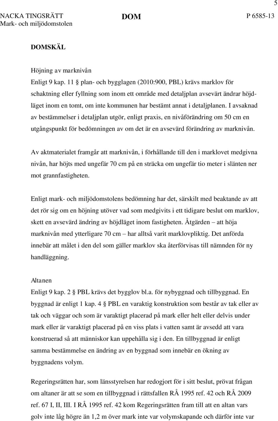 detaljplanen. I avsaknad av bestämmelser i detaljplan utgör, enligt praxis, en nivåförändring om 50 cm en utgångspunkt för bedömningen av om det är en avsevärd förändring av marknivån.