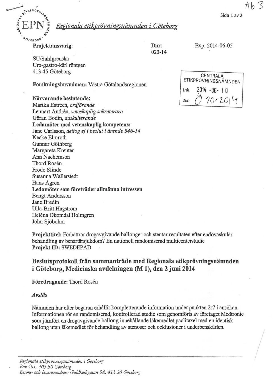 Lennart Andrén, veteskaplig sekreterare Göran Bodin, auskulterande Ledamöter med vetenskaplig kompetens: Jane Carlsson, deltog ej i beslut i ärende 346-14 Kecke Elmroth Gunnar Göthberg Margareta