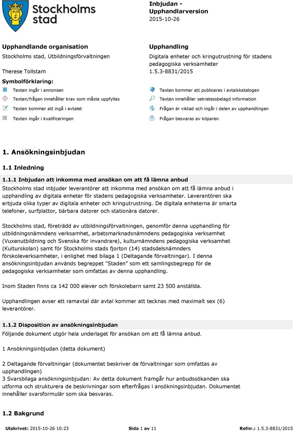 3-8831/2015 Symbolförklaring: Texten ingår i annonsen Texten/frågan innehåller krav som måste uppfyllas Texten kommer att ingå i avtalet Texten ingår i kvalificeringen Texten kommer att publiceras i