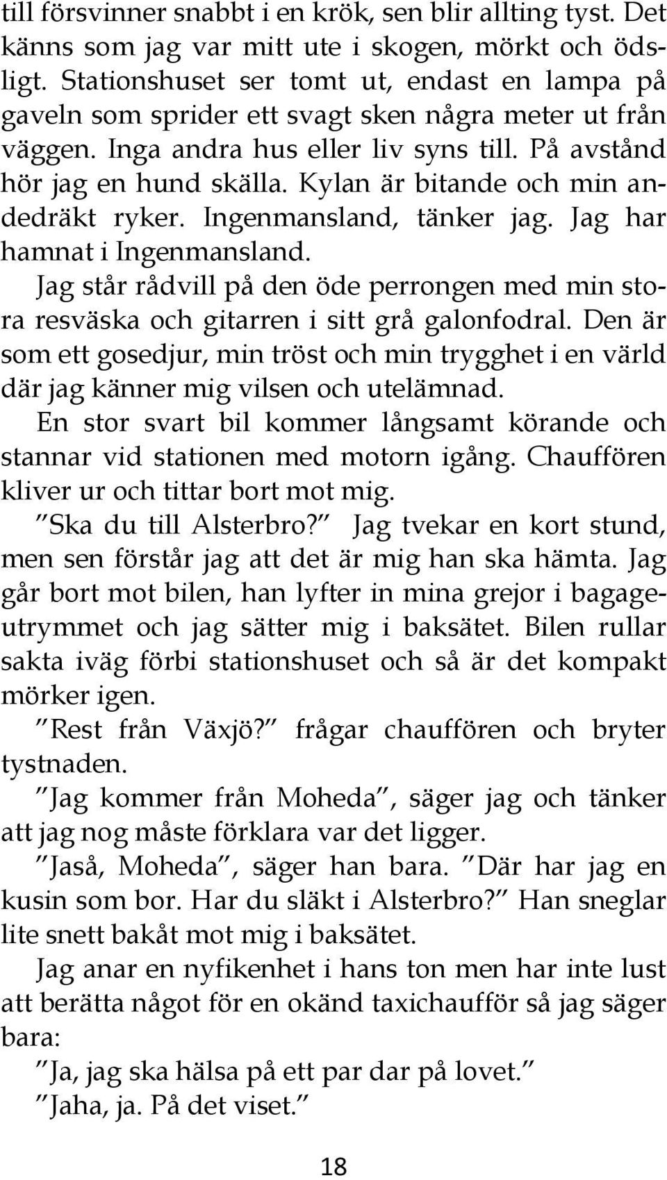 Kylan är bitande och min andedräkt ryker. Ingenmansland, tänker jag. Jag har hamnat i Ingenmansland. Jag står rådvill på den öde perrongen med min stora resväska och gitarren i sitt grå galonfodral.