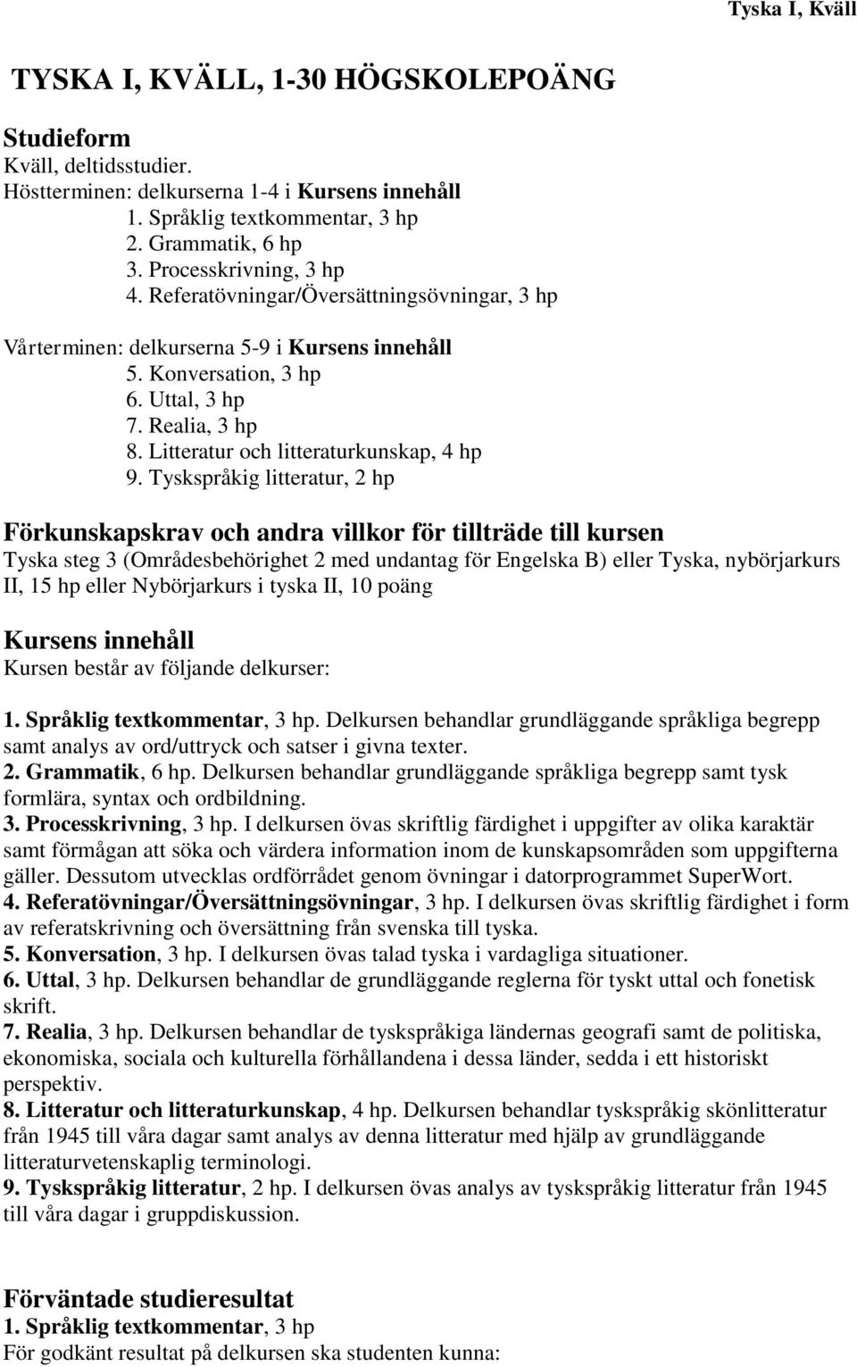 Tyskspråkig litteratur, 2 hp Förkunskapskrav och andra villkor för tillträde till kursen Tyska steg 3 (Områdesbehörighet 2 med undantag för Engelska B) eller Tyska, nybörjarkurs II, 15 hp eller