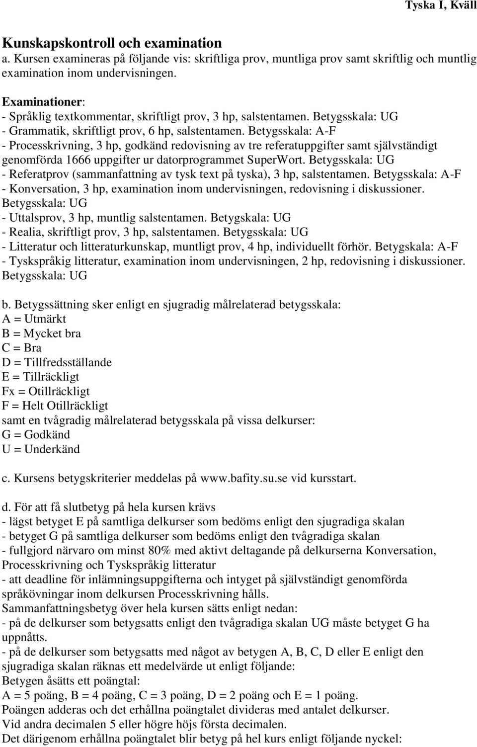 Betygsskala: A-F - Processkrivning, 3 hp, godkänd redovisning av tre referatuppgifter samt självständigt genomförda 1666 uppgifter ur datorprogrammet SuperWort.