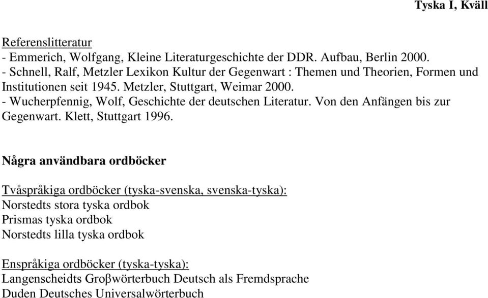 - Wucherpfennig, Wolf, Geschichte der deutschen Literatur. Von den Anfängen bis zur Gegenwart. Klett, Stuttgart 1996.