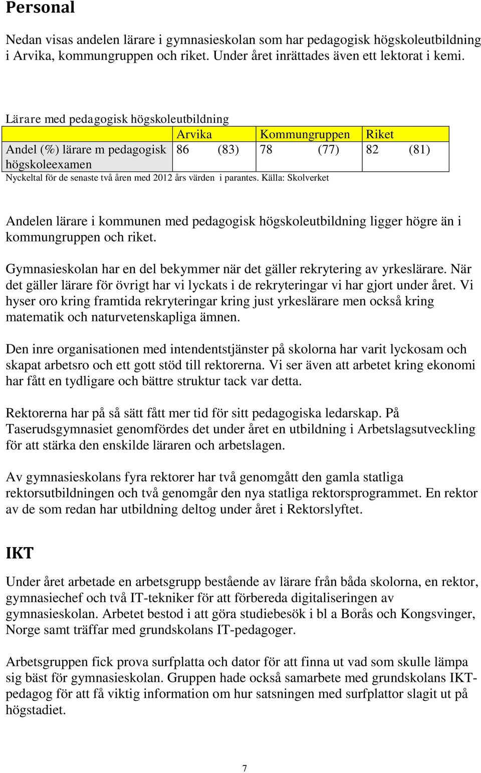 parantes. Källa: Skolverket Andelen lärare i kommunen med pedagogisk högskoleutbildning ligger högre än i kommungruppen och riket.