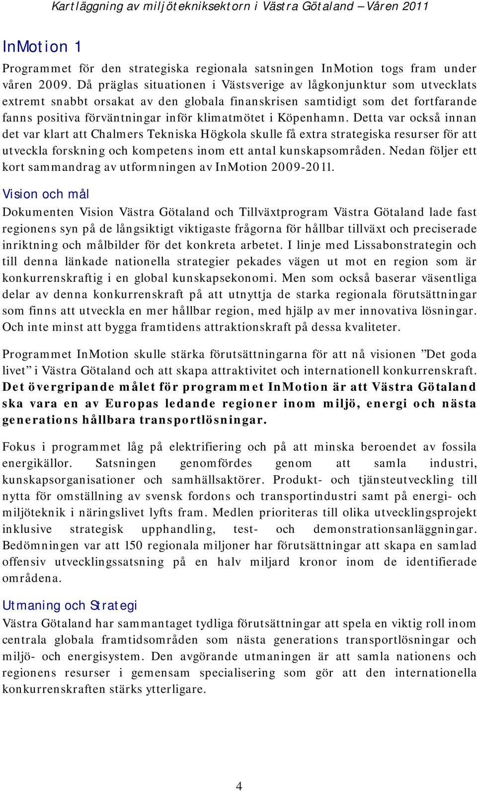 Köpenhamn. Detta var också innan det var klart att Chalmers Tekniska Högkola skulle få extra strategiska resurser för att utveckla forskning och kompetens inom ett antal kunskapsområden.